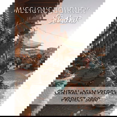 Missions Journey: Students — Central Asian People: Project 3000