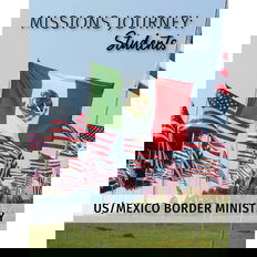 Missions Journey: Students — US/Mexico Border Ministry
