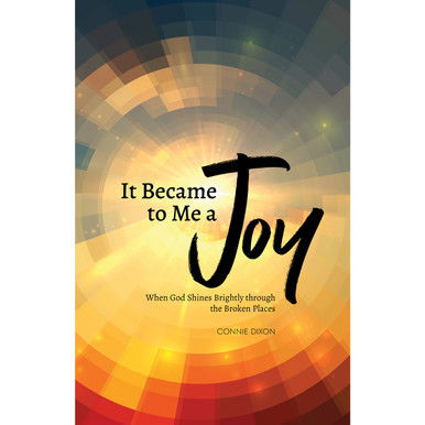 It Became to Me a Joy: When God Shines Brightly through the Broken Places