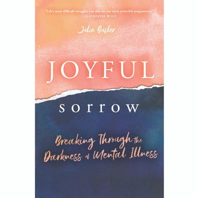 Joyful Sorrow: Breaking Through the Darkness of Mental Illness